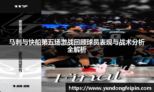 马刺与快船第五场激战回顾球员表现与战术分析全解析